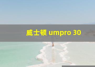 威士顿 umpro 30